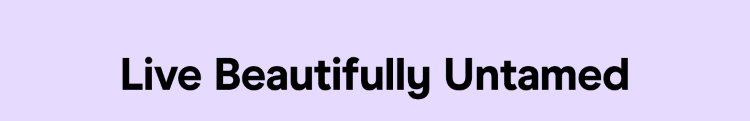 live beautifully untamed
